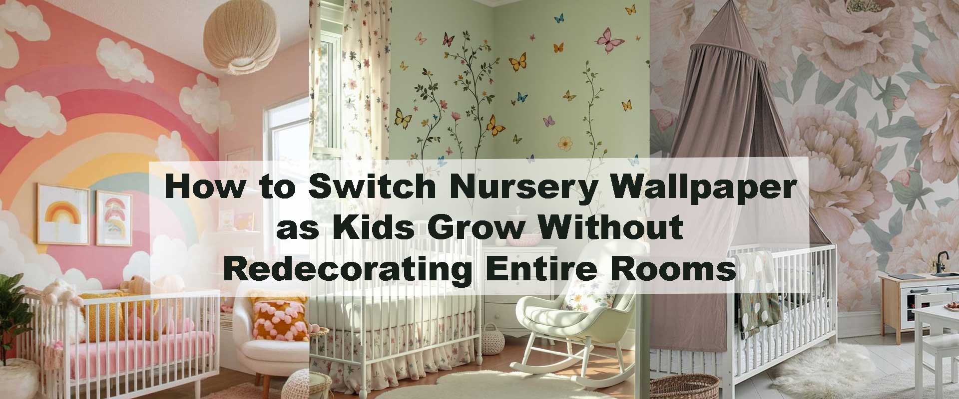 How to Switch Nursery Wallpaper as Kids Grow Without Redecorating Entire Rooms