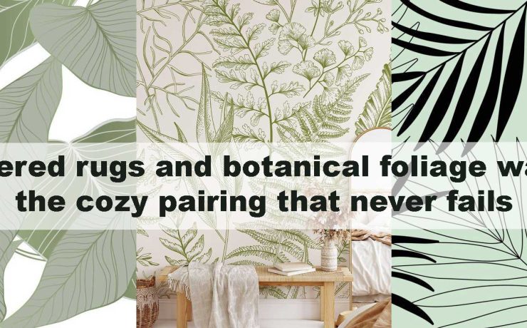 Layered rugs and botanical foliage walls: the cozy pairing that never fails