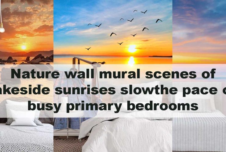 Nature wall mural scenes of lakeside sunrises slow the pace of busy primary bedrooms
