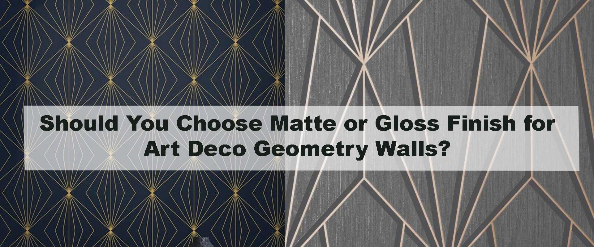 Should You Choose Matte or Gloss Finish for Art Deco Geometry Walls?
