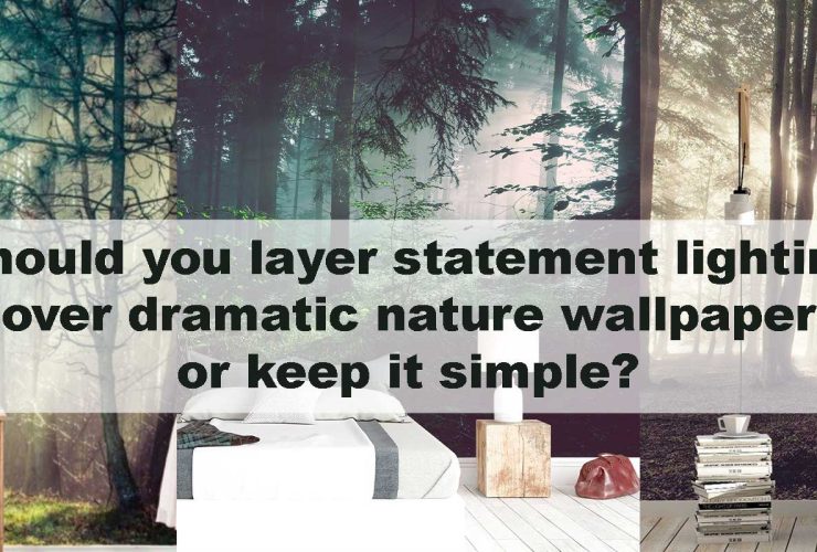 Should you layer statement lighting over dramatic nature wallpaper or keep it simple?