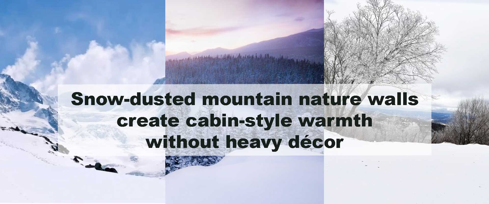 Snow-dusted mountain nature walls create cabin-style warmth without heavy décor