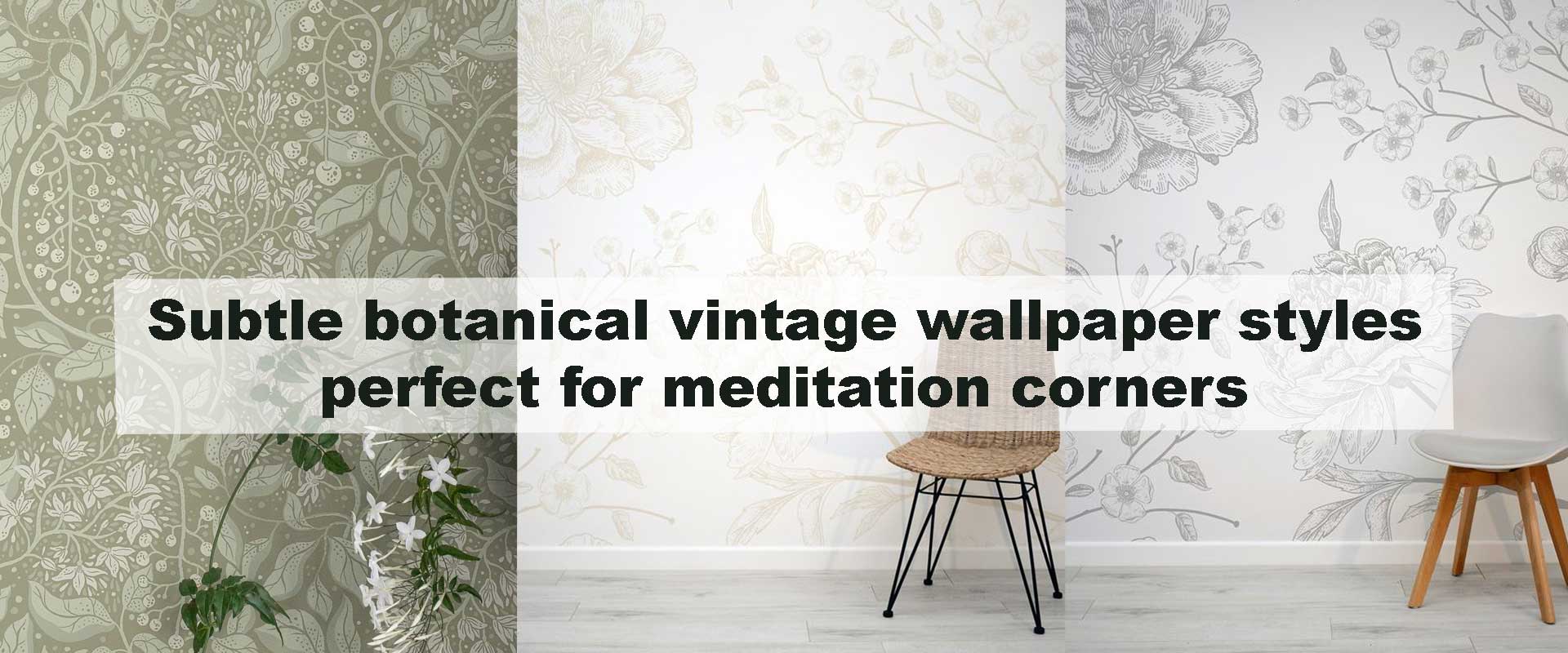 Subtle botanical vintage wallpaper styles perfect for meditation corners