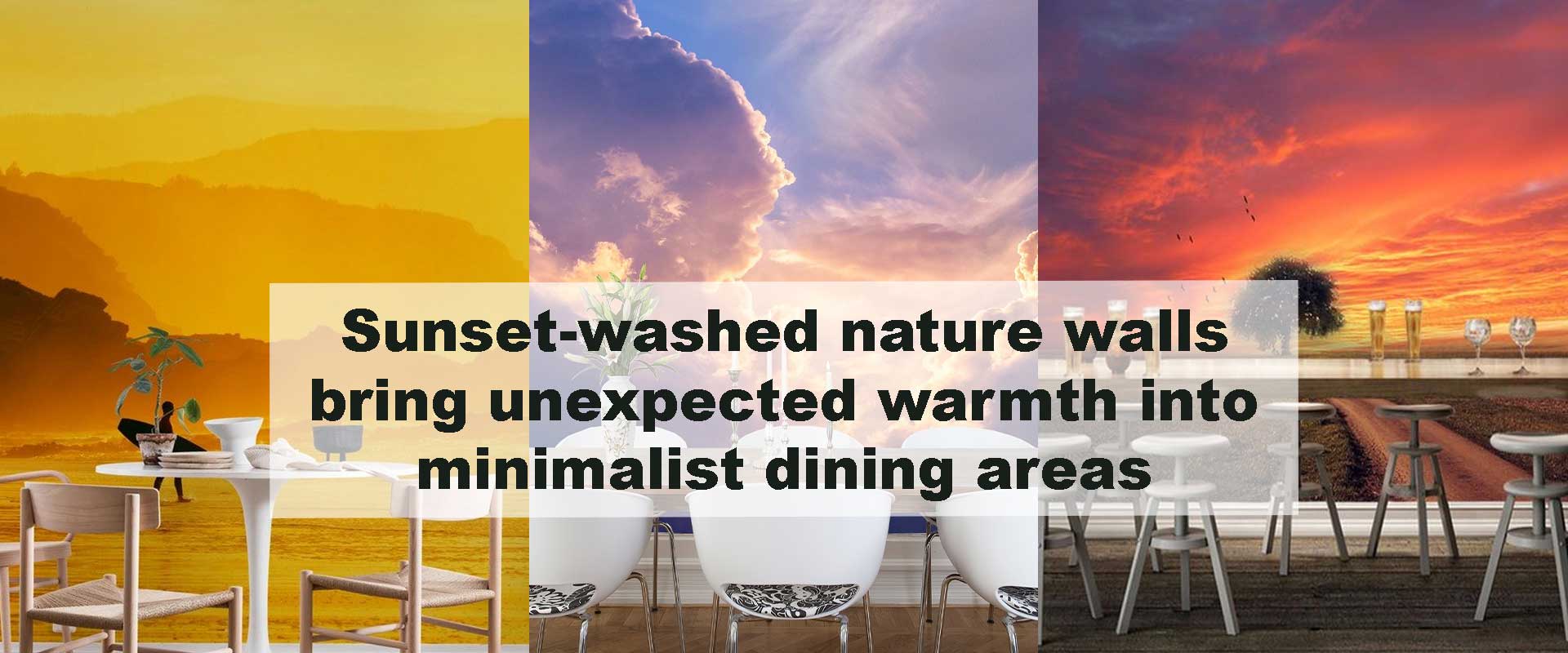 Sunset-washed nature walls bring unexpected warmth into minimalist dining areas