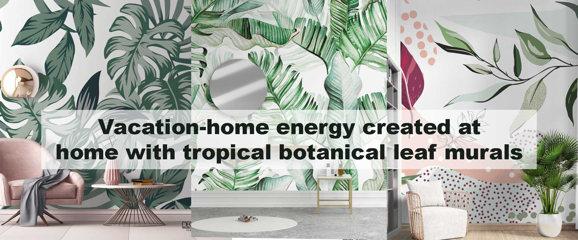 Vacation-home energy created at home with tropical botanical leaf murals