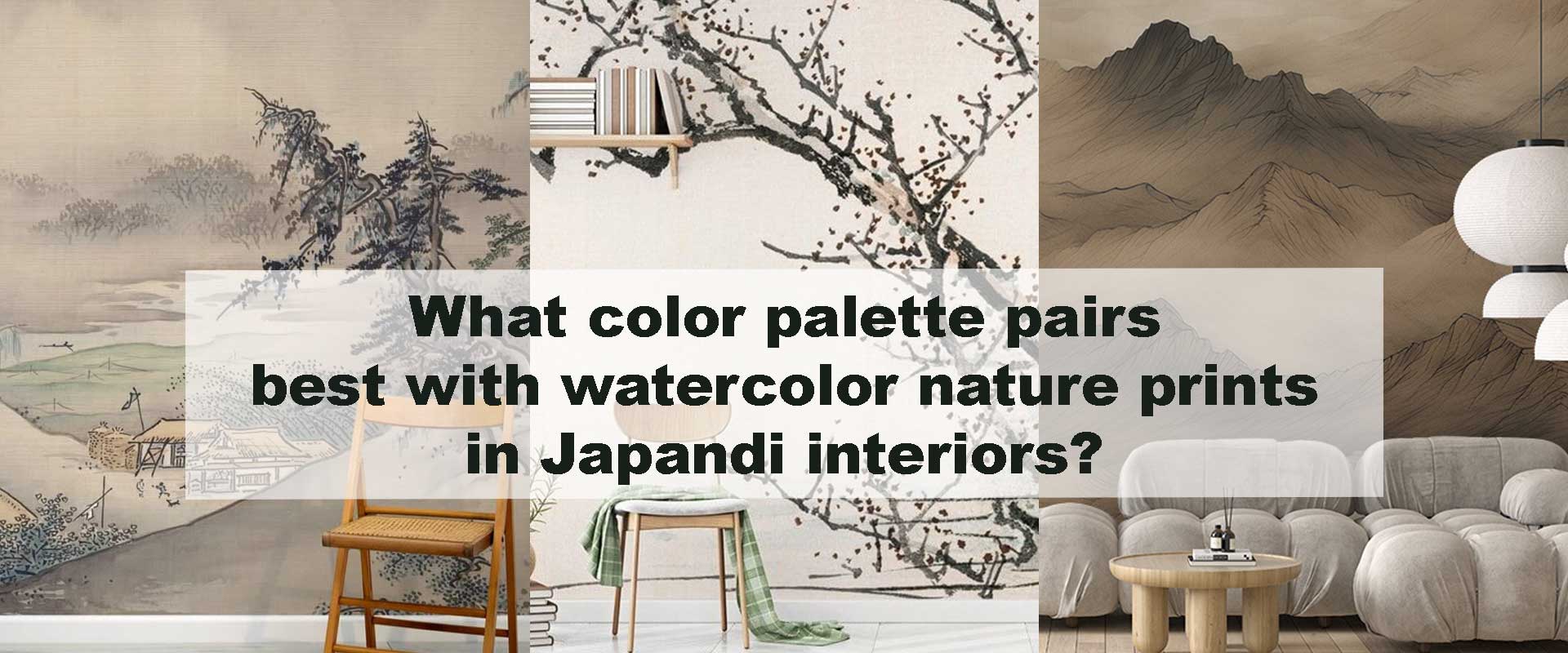 What color palette pairs best with watercolor nature prints in Japandi interiors?