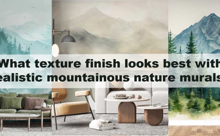 What texture finish looks best with realistic mountainous nature murals?
