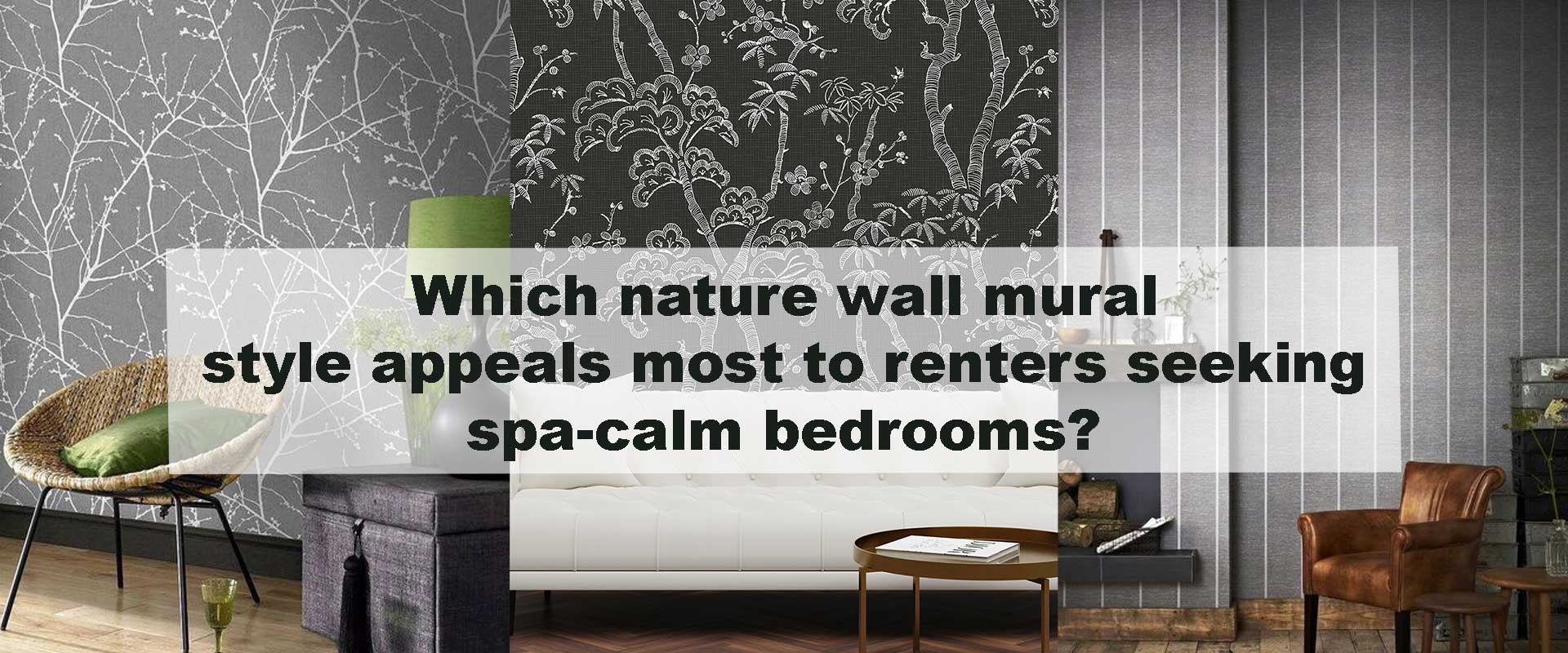 Which nature wall mural style appeals most to renters seeking spa-calm bedrooms?