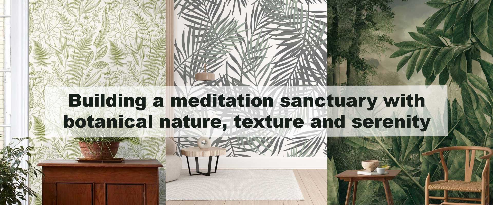 Building a meditation sanctuary with botanical nature, texture and serenity